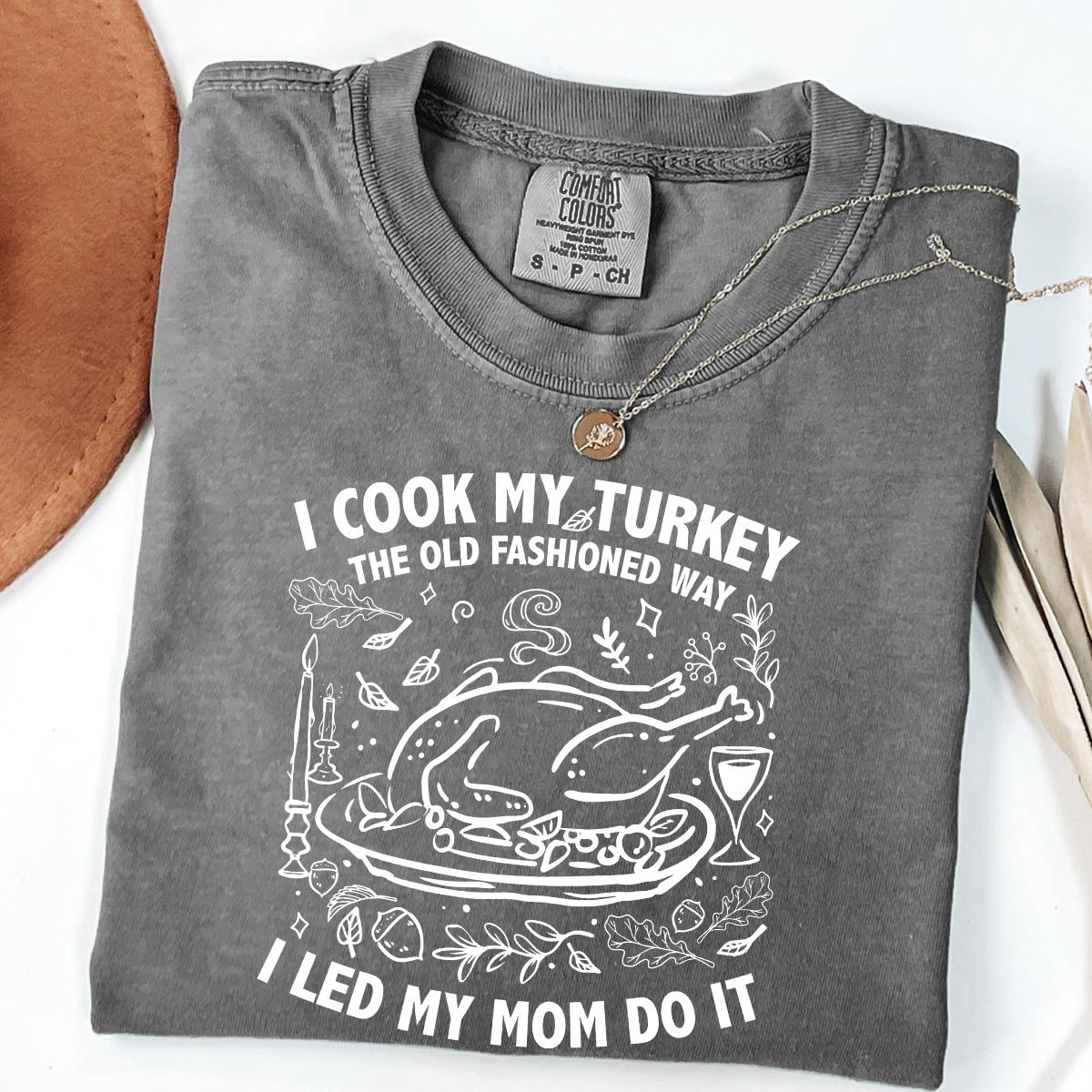 I Cook My Turkey The Old Fashioned Way I Let My Mom Do It Shirt, Funny Thanksgiving Retro Family Dinner Tee Humor Gift Idea, Comfort Colors®