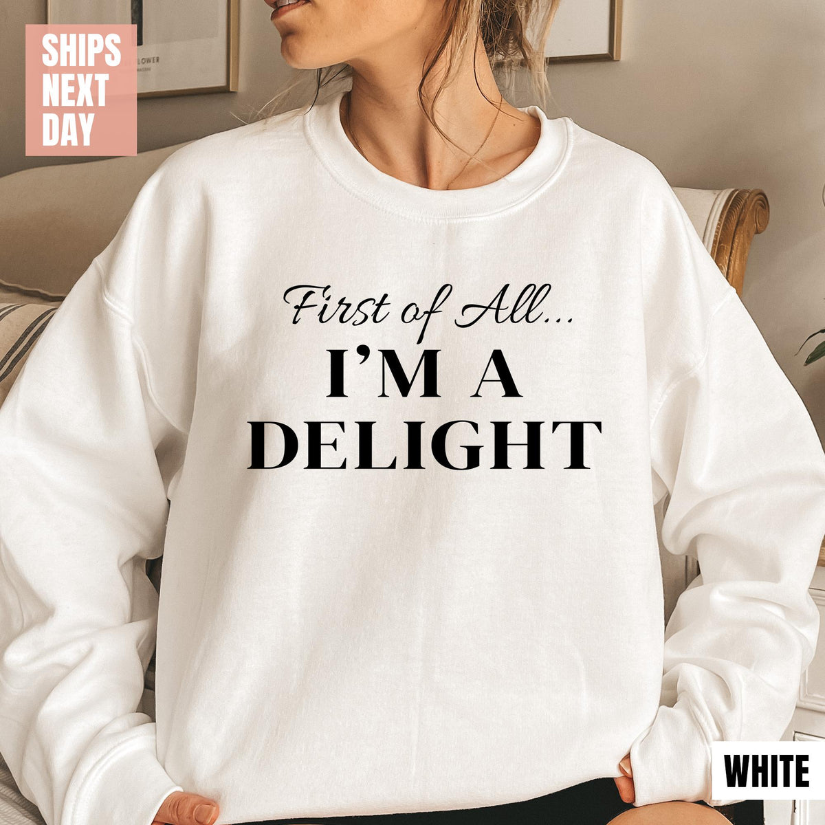 First of All I'm a Delight Sweatshirt, Funny Women's Sweatshirt, For Mom Funny Teacher T-shirt, Sarcastic Sweatshirt, Cute Sarcastic Sweater