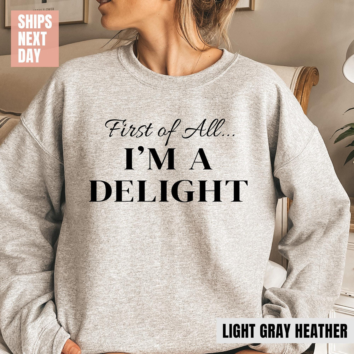 First of All I'm a Delight Sweatshirt, Funny Women's Sweatshirt, For Mom Funny Teacher T-shirt, Sarcastic Sweatshirt, Cute Sarcastic Sweater