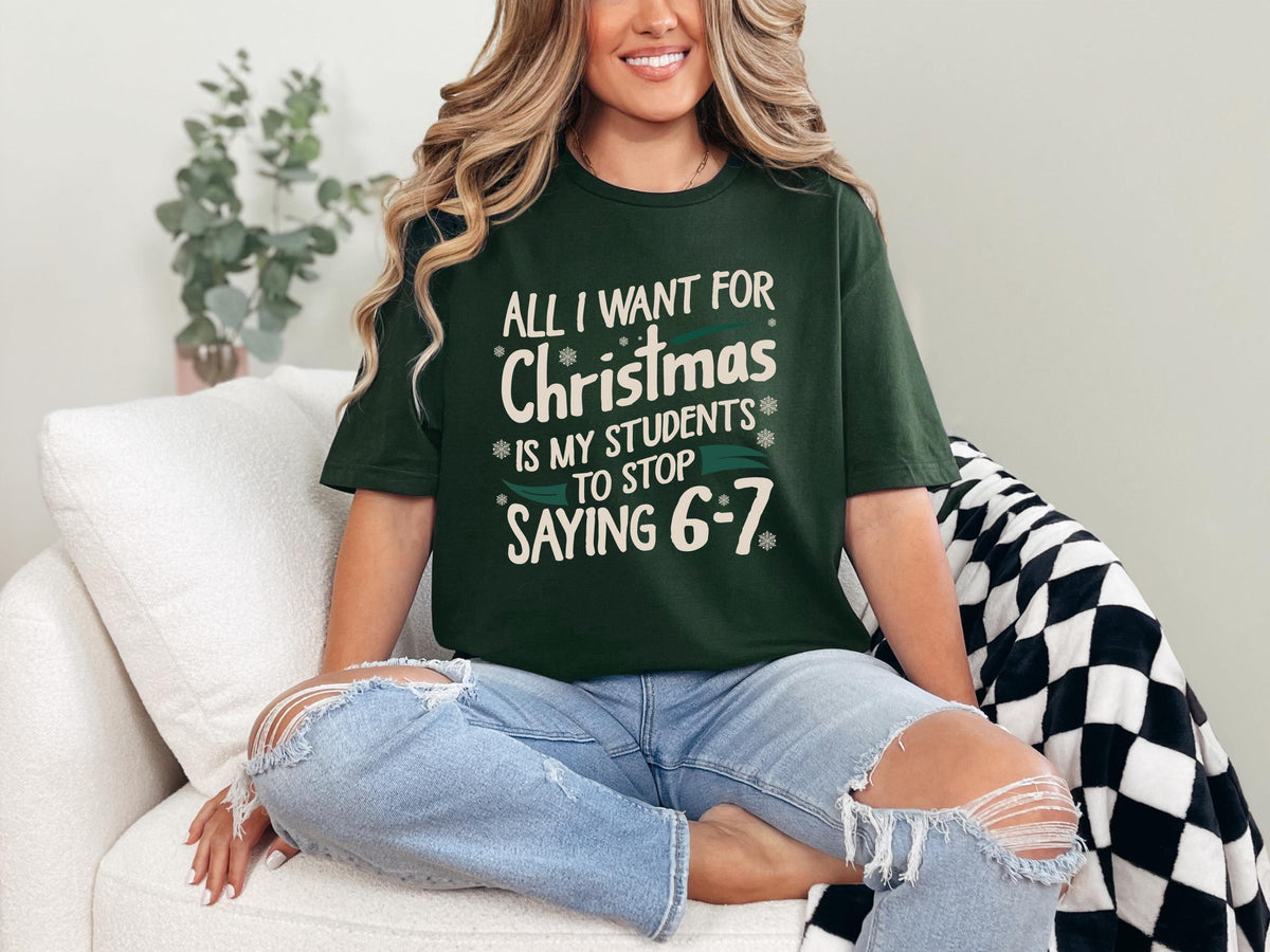 All I Want For Christmas Is My Students To Stop Saying 6-7 Sweatshirt, Teacher Christmas Humor Shirt, Funny Teacher Meme T-shirt, 6-7 TShirt
